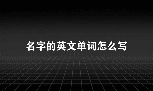 名字的英文单词怎么写
