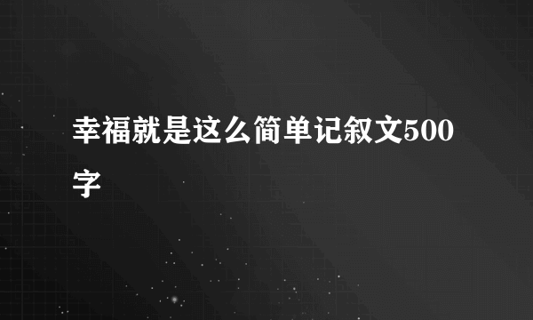 幸福就是这么简单记叙文500字