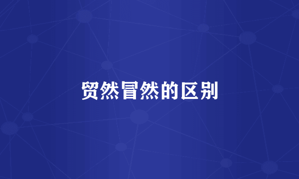 贸然冒然的区别