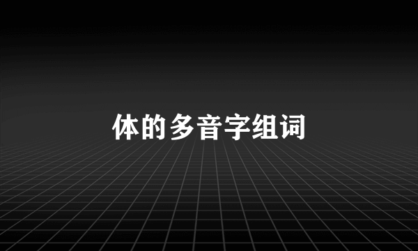 体的多音字组词