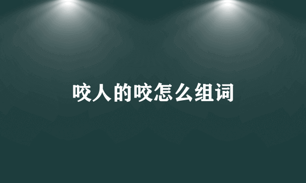 咬人的咬怎么组词