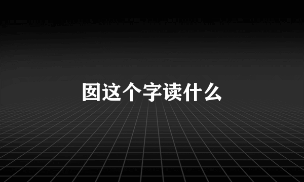 囡这个字读什么