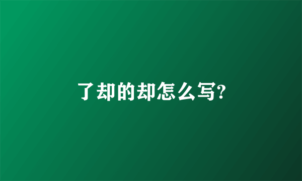 了却的却怎么写?