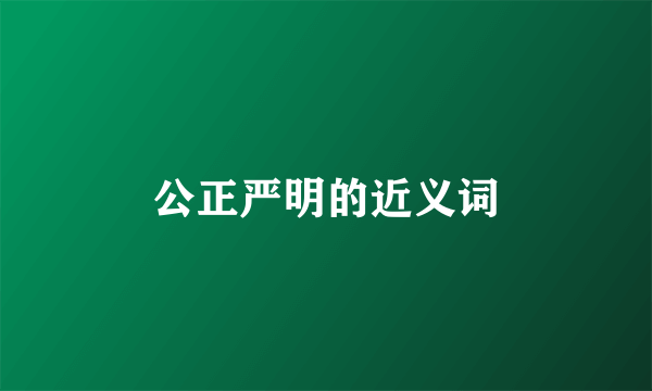 公正严明的近义词