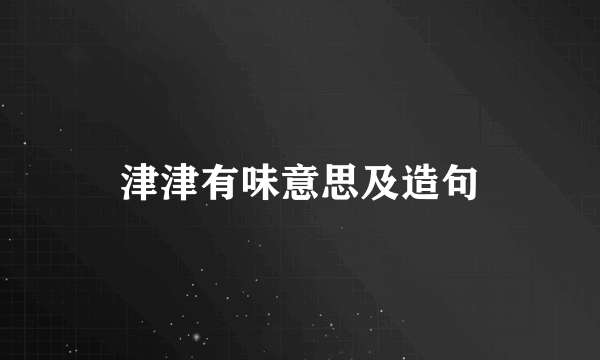 津津有味意思及造句