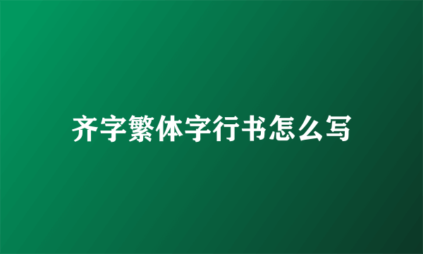 齐字繁体字行书怎么写