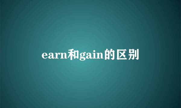 earn和gain的区别