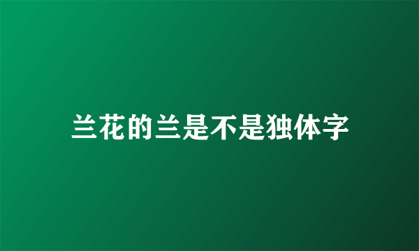 兰花的兰是不是独体字
