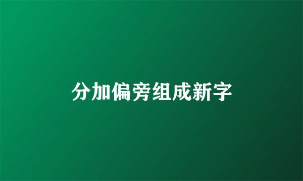 分加偏旁组成新字