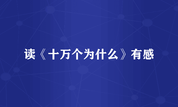 读《十万个为什么》有感