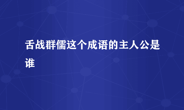 舌战群儒这个成语的主人公是谁