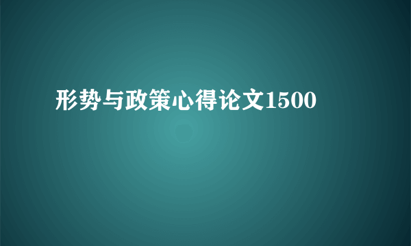 形势与政策心得论文1500