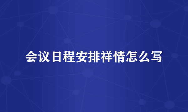 会议日程安排祥情怎么写