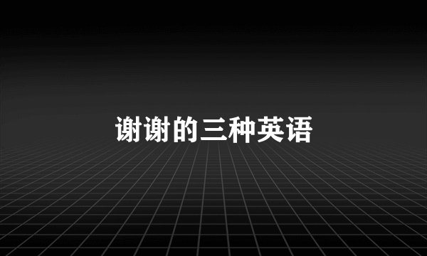 谢谢的三种英语