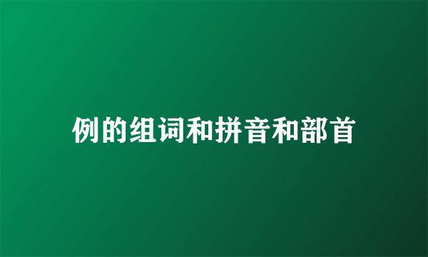 例的组词和拼音和部首