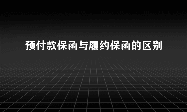 预付款保函与履约保函的区别
