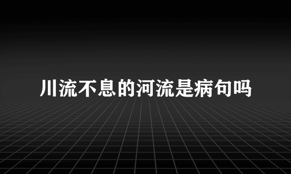 川流不息的河流是病句吗