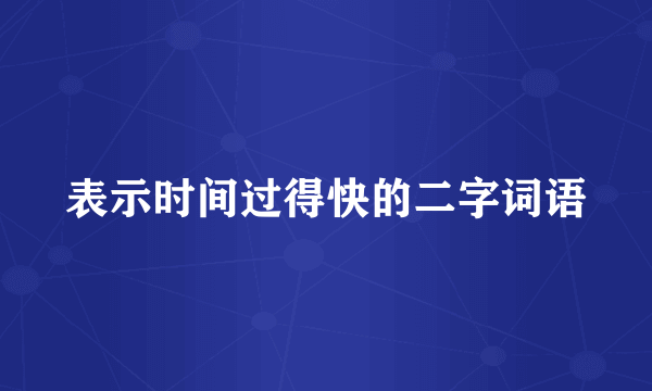 表示时间过得快的二字词语