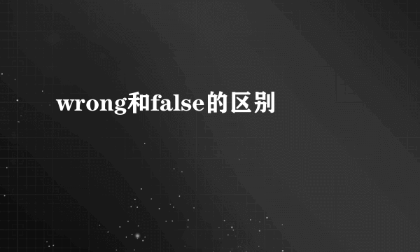 wrong和false的区别