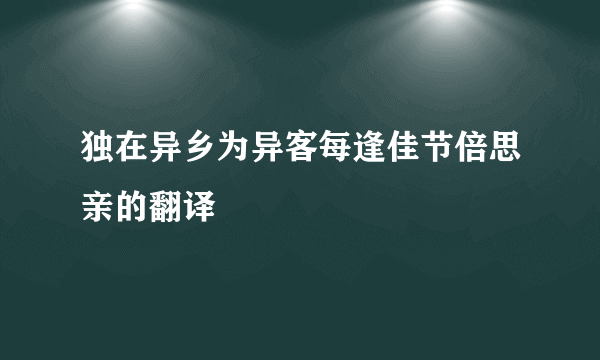 独在异乡为异客每逢佳节倍思亲的翻译