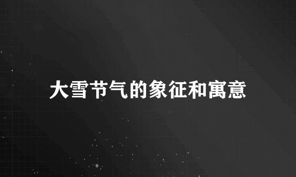 大雪节气的象征和寓意