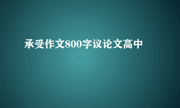 承受作文800字议论文高中