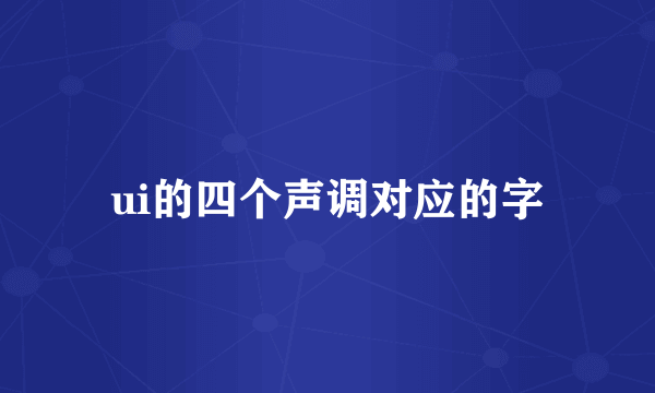 ui的四个声调对应的字