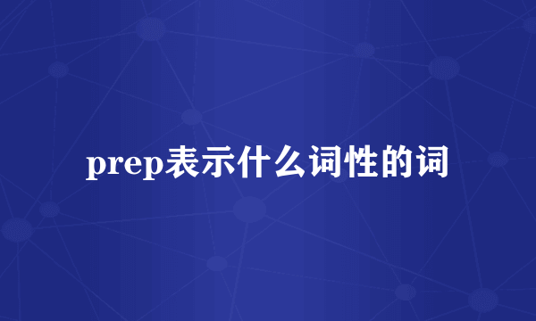 prep表示什么词性的词