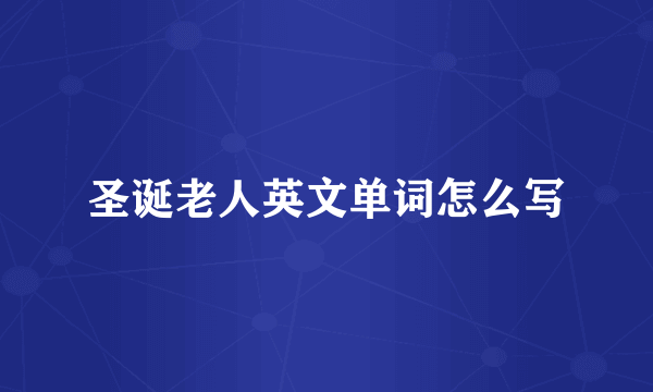 圣诞老人英文单词怎么写