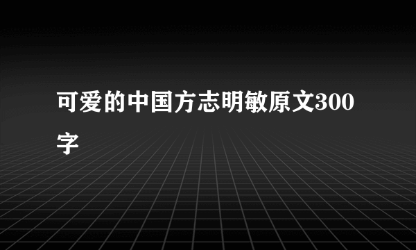 可爱的中国方志明敏原文300字