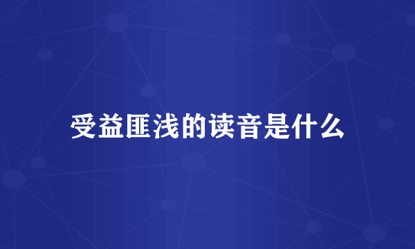 受益匪浅的读音是什么