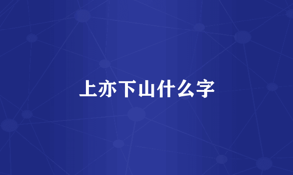 上亦下山什么字