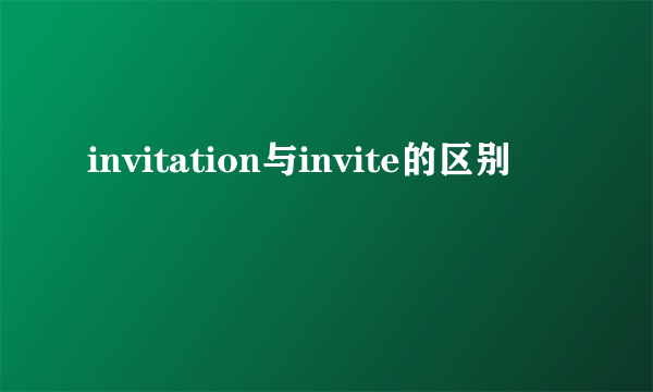 invitation与invite的区别