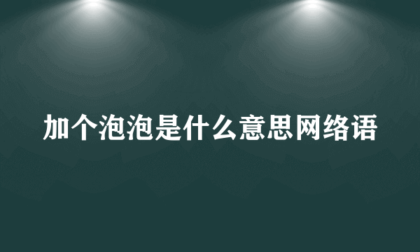 加个泡泡是什么意思网络语