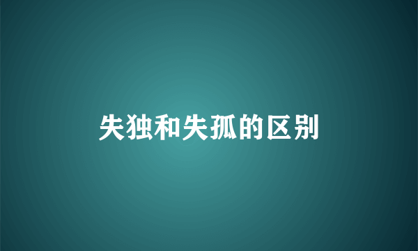 失独和失孤的区别