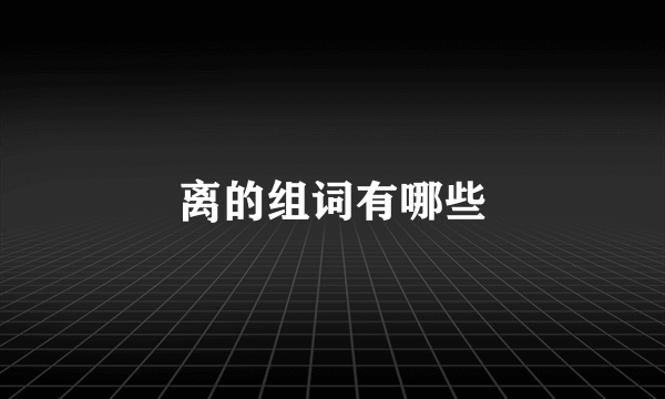 离的组词有哪些