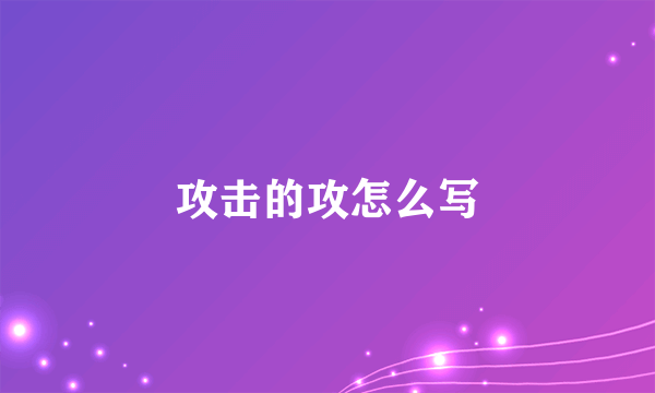 攻击的攻怎么写