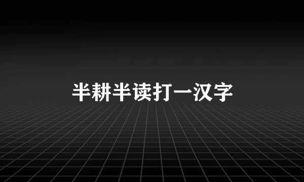 半耕半读打一汉字