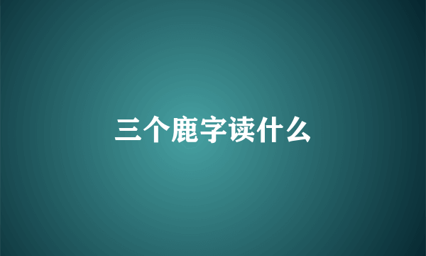 三个鹿字读什么