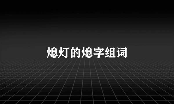 熄灯的熄字组词