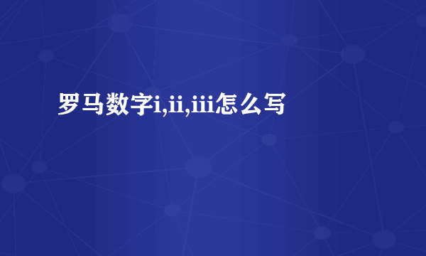 罗马数字i,ii,iii怎么写