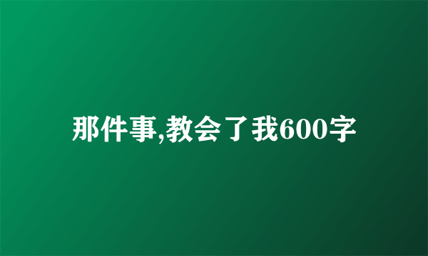 那件事,教会了我600字