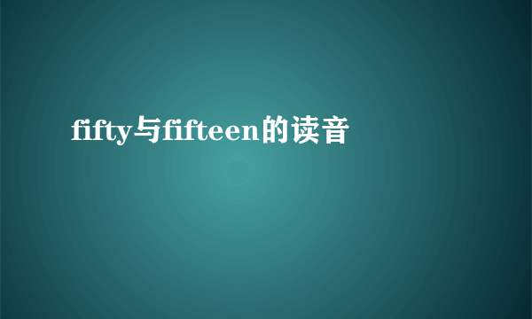 fifty与fifteen的读音