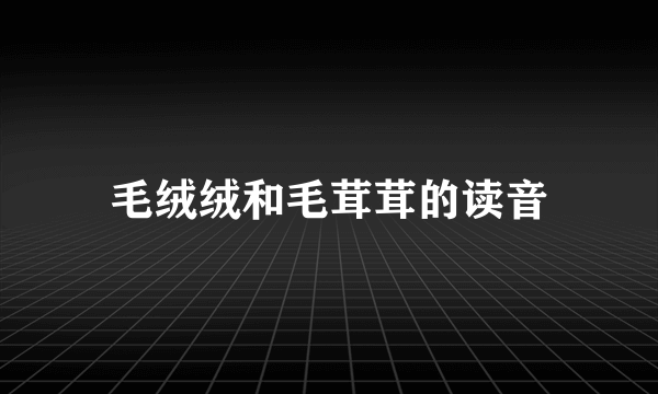 毛绒绒和毛茸茸的读音