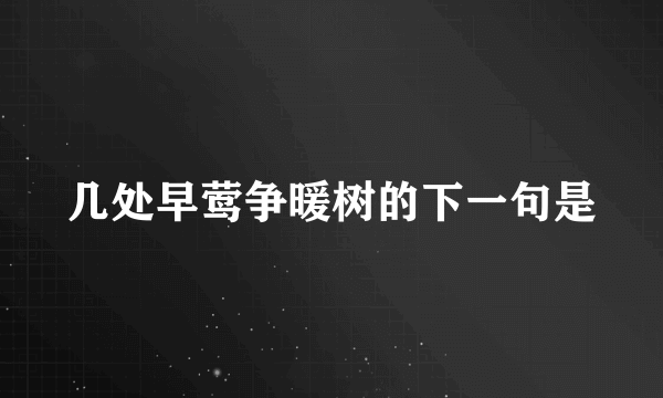 几处早莺争暖树的下一句是