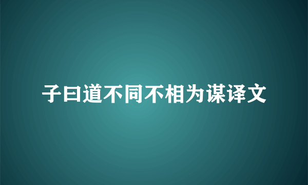 子曰道不同不相为谋译文