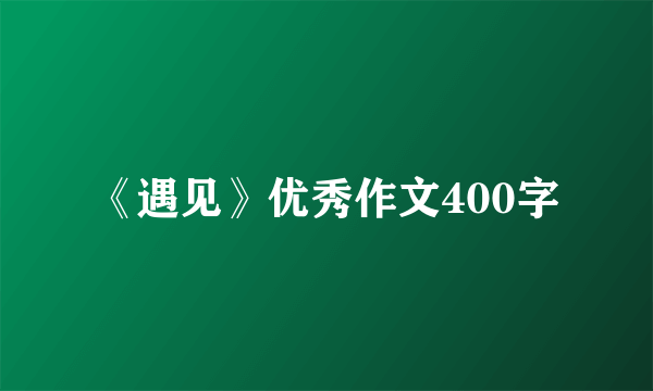 《遇见》优秀作文400字