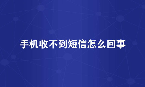 手机收不到短信怎么回事