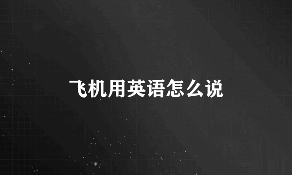 飞机用英语怎么说