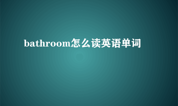 bathroom怎么读英语单词